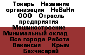 Токарь › Название организации ­ НеВаНи, ООО › Отрасль предприятия ­ Машиностроение › Минимальный оклад ­ 1 - Все города Работа » Вакансии   . Крым,Бахчисарай